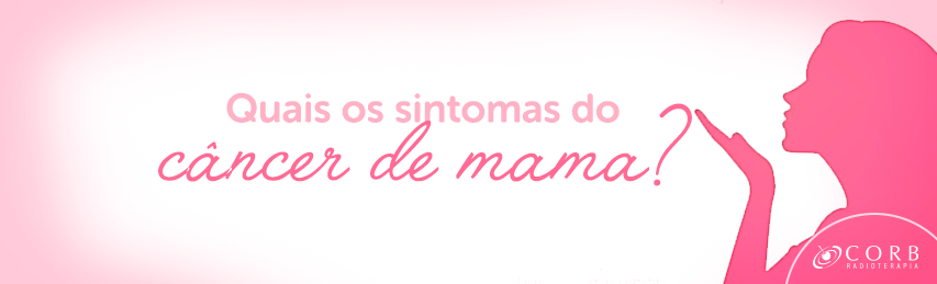 Outubro Rosa – Quais os sintomas do câncer de mama?